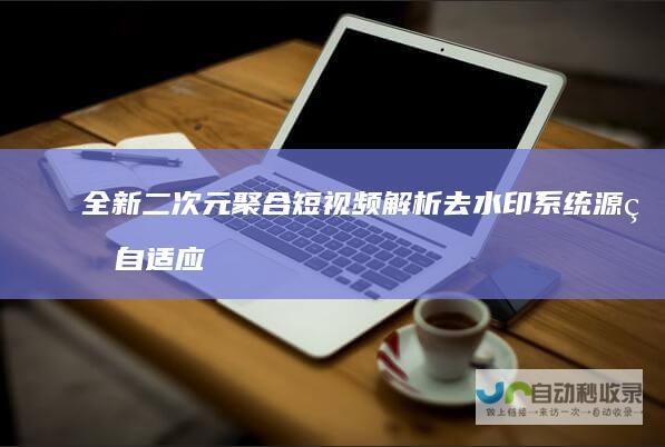 二次元聚合短视频解析源码